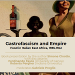 Book presentation: "Gastrofascism and Empire: Food in Italian East Africa, 1935-1941" - with Simone Cinotto (author), Ferdinando Fasce - Roberta Pergher (discussants)