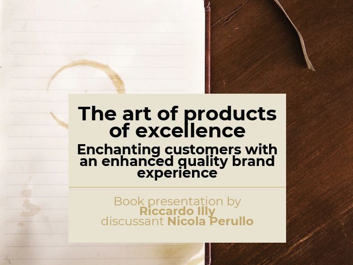 Book Presentation: "The Art of Excellent Products: Enchanting Customers with Premium Brand Experiences” - Riccardo Illy (author) - Nicola Perullo (discussant)